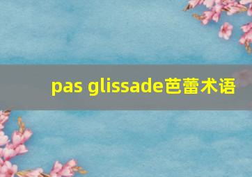 pas glissade芭蕾术语